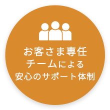 お客さま専任チームによる安心のサポート体制