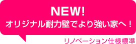 オリジナル耐力壁でより強い家へ！リノベーション仕様標準